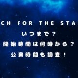 Reach for the Starsはいつまで？開始時間は何時から？公演時間も調査！