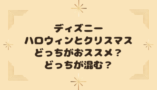 ディズニーハロウィンとクリスマスどっちがおススメ？どっちが混む？