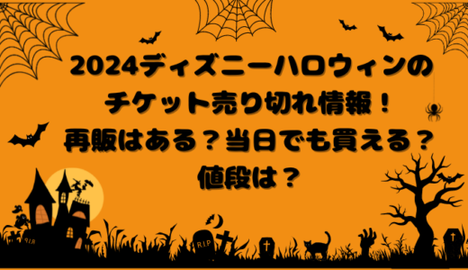 2024ディズニーハロウィンのチケット売り切れ情報！再販はある？当日でも買える？値段は？