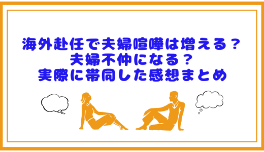 海外赴任で夫婦喧嘩は増える？夫婦不仲になる？実際に帯同した感想まとめ