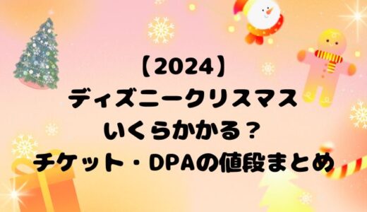 【2024】ディズニークリスマスいくらかかる？チケット・DPAの値段まとめ